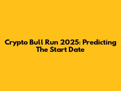Crypto Bull Run 2025: Predicting The Start Date