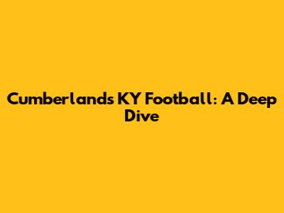 Cumberland's KY Football: A Deep Dive