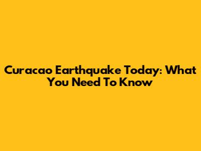 Curacao Earthquake Today: What You Need To Know