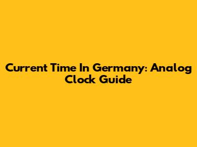 Current Time In Germany: Analog Clock Guide