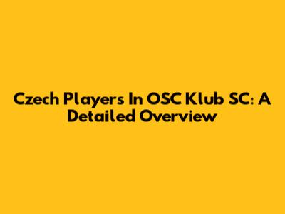 Czech Players In OSC Klub SC: A Detailed Overview