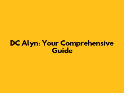 DC Alyn: Your Comprehensive Guide