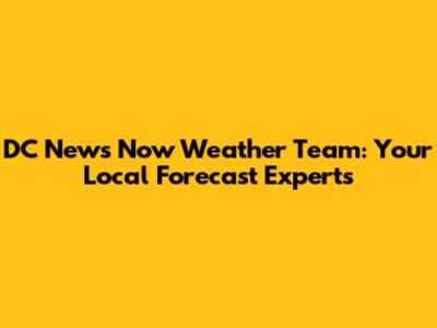 DC News Now Weather Team: Your Local Forecast Experts