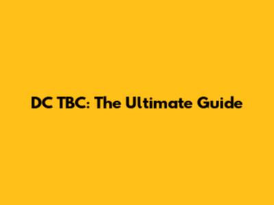 DC TBC: The Ultimate Guide