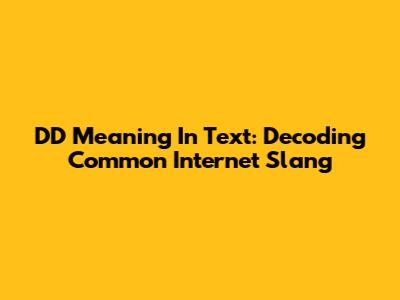 DD Meaning In Text: Decoding Common Internet Slang