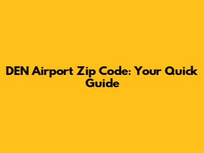 DEN Airport Zip Code: Your Quick Guide