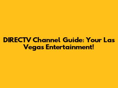 DIRECTV Channel Guide: Your Las Vegas Entertainment!