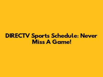 DIRECTV Sports Schedule: Never Miss A Game!