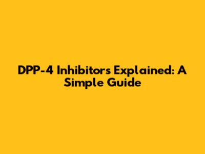 DPP-4 Inhibitors Explained: A Simple Guide