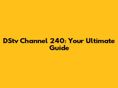 DStv Channel 240: Your Ultimate Guide