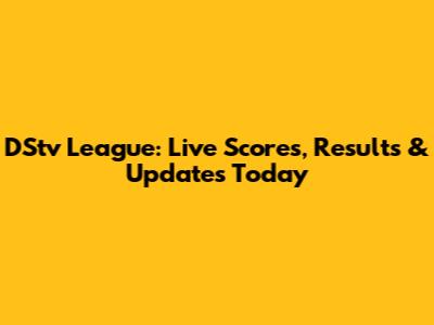 DStv League: Live Scores, Results & Updates Today