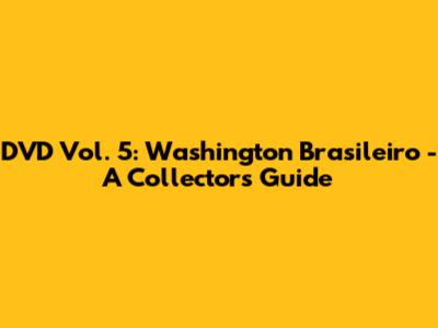 DVD Vol. 5: Washington Brasileiro - A Collector's Guide