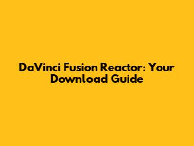 DaVinci Fusion Reactor: Your Download Guide