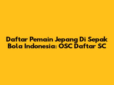 Daftar Pemain Jepang Di Sepak Bola Indonesia: OSC Daftar SC