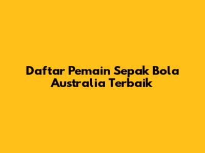 Daftar Pemain Sepak Bola Australia Terbaik