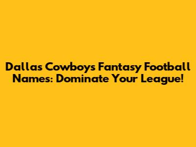 Dallas Cowboys Fantasy Football Names: Dominate Your League!