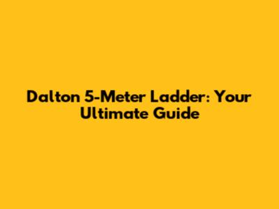 Dalton 5-Meter Ladder: Your Ultimate Guide