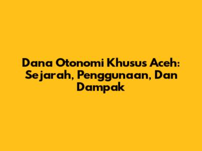 Dana Otonomi Khusus Aceh: Sejarah, Penggunaan, Dan Dampak