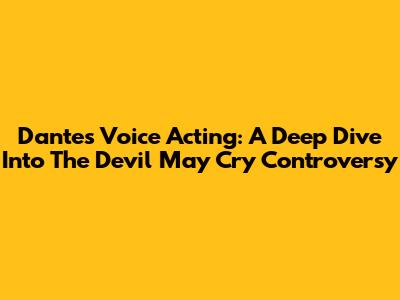 Dante's Voice Acting: A Deep Dive Into The Devil May Cry Controversy