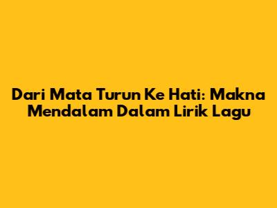 Dari Mata Turun Ke Hati: Makna Mendalam Dalam Lirik Lagu