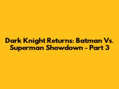 Dark Knight Returns: Batman Vs. Superman Showdown - Part 3
