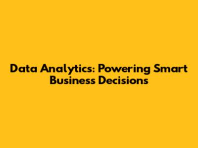Data Analytics: Powering Smart Business Decisions