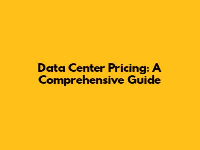 Data Center Pricing: A Comprehensive Guide