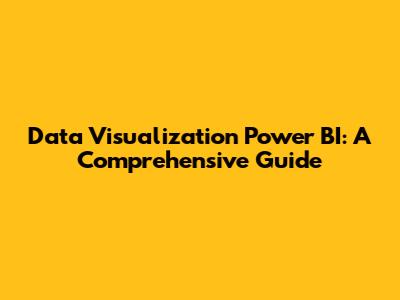 Data Visualization Power BI: A Comprehensive Guide