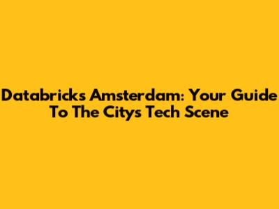 Databricks Amsterdam: Your Guide To The City's Tech Scene