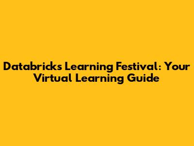 Databricks Learning Festival: Your Virtual Learning Guide