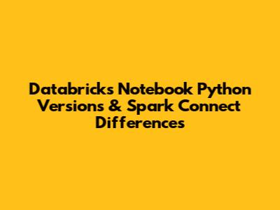 Databricks Notebook Python Versions & Spark Connect Differences