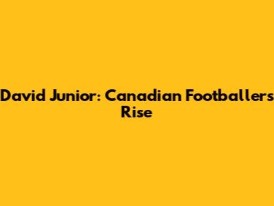 David Junior: Canadian Footballer's Rise