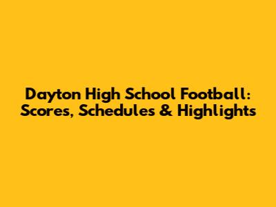 Dayton High School Football: Scores, Schedules & Highlights