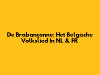 De Brabançonne: Het Belgische Volkslied In NL & FR