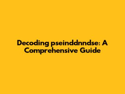 Decoding 'pseinddnndse': A Comprehensive Guide