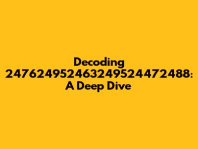 Decoding 247624952463249524472488: A Deep Dive