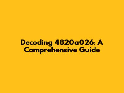 Decoding 4820a026: A Comprehensive Guide