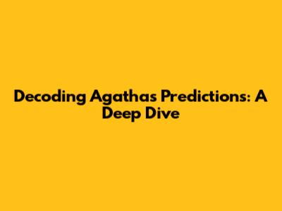 Decoding Agatha's Predictions: A Deep Dive