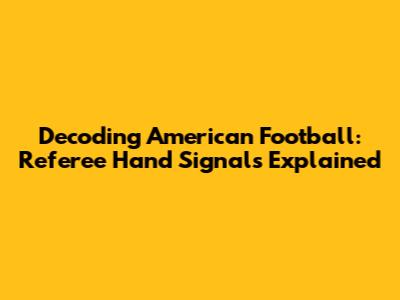 Decoding American Football: Referee Hand Signals Explained
