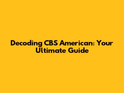 Decoding CBS American: Your Ultimate Guide