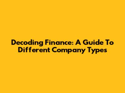 Decoding Finance: A Guide To Different Company Types