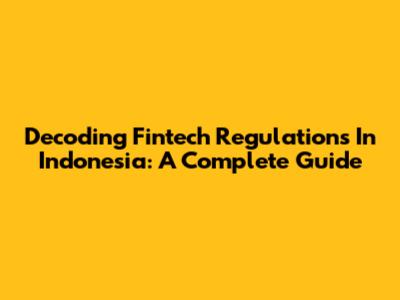 Decoding Fintech Regulations In Indonesia: A Complete Guide