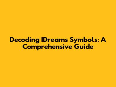 Decoding IDreams Symbols: A Comprehensive Guide