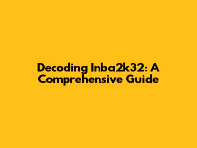 Decoding Inba2k32: A Comprehensive Guide