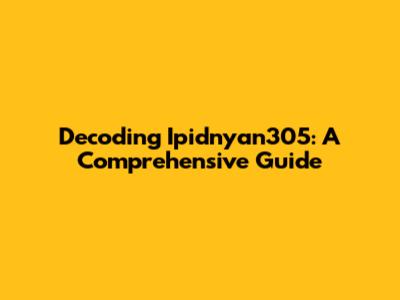 Decoding Ipidnyan305: A Comprehensive Guide