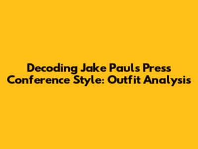 Decoding Jake Paul's Press Conference Style: Outfit Analysis