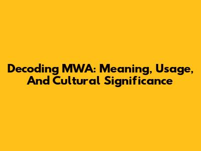 Decoding MWA: Meaning, Usage, And Cultural Significance