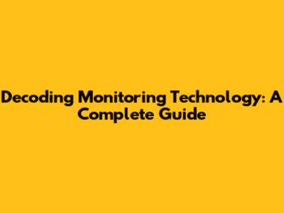 Decoding Monitoring Technology: A Complete Guide