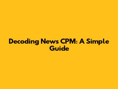 Decoding News CPM: A Simple Guide