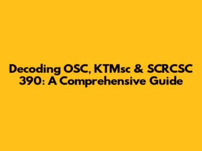 Decoding OSC, KTMsc & SCRCSC 390: A Comprehensive Guide